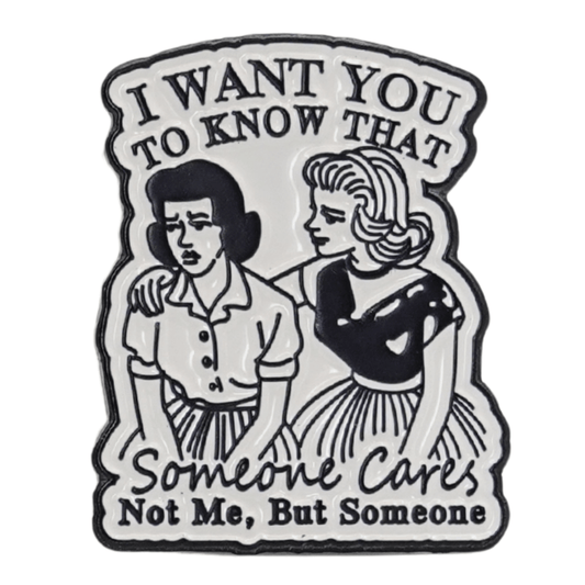 I Want You To Know Someone Cares - Not Me But Someone Enamel Pin