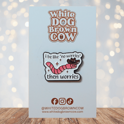 I'm Like No Worries Then Worries Enamel Pin