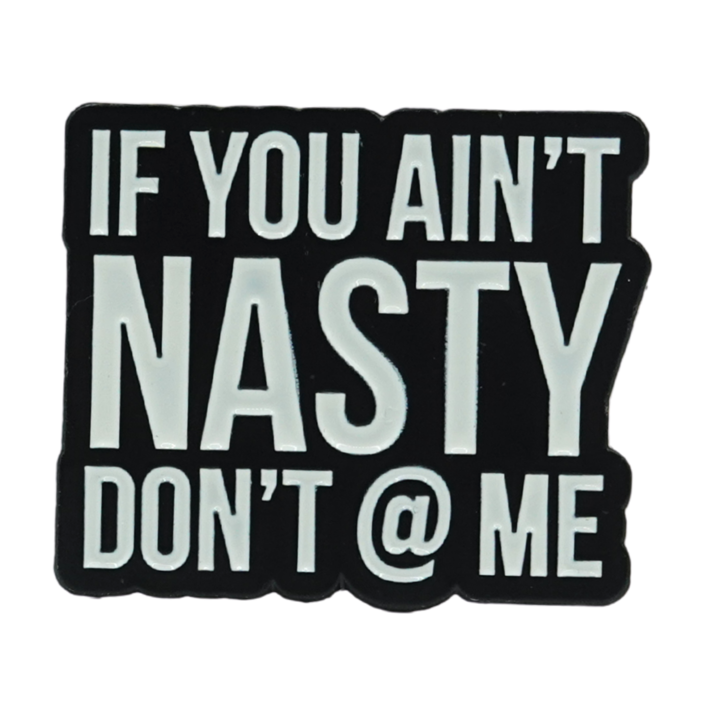 If You Ain't Nasty Don't @ Me Enamel Pin