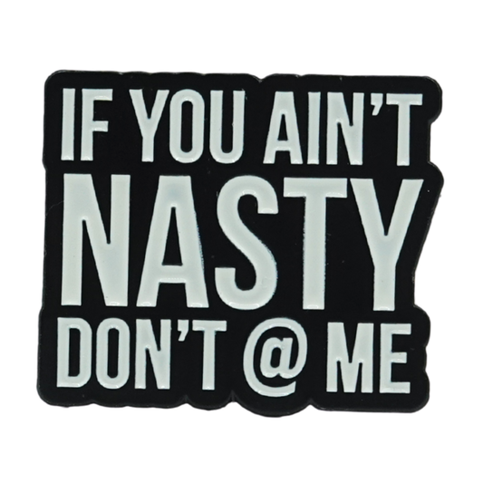 If You Ain't Nasty Don't @ Me Enamel Pin