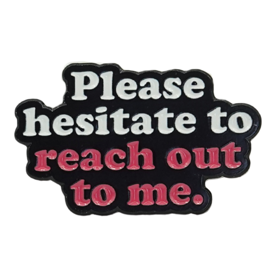 Please Hesitate To Reach Out To Me Enamel Pin