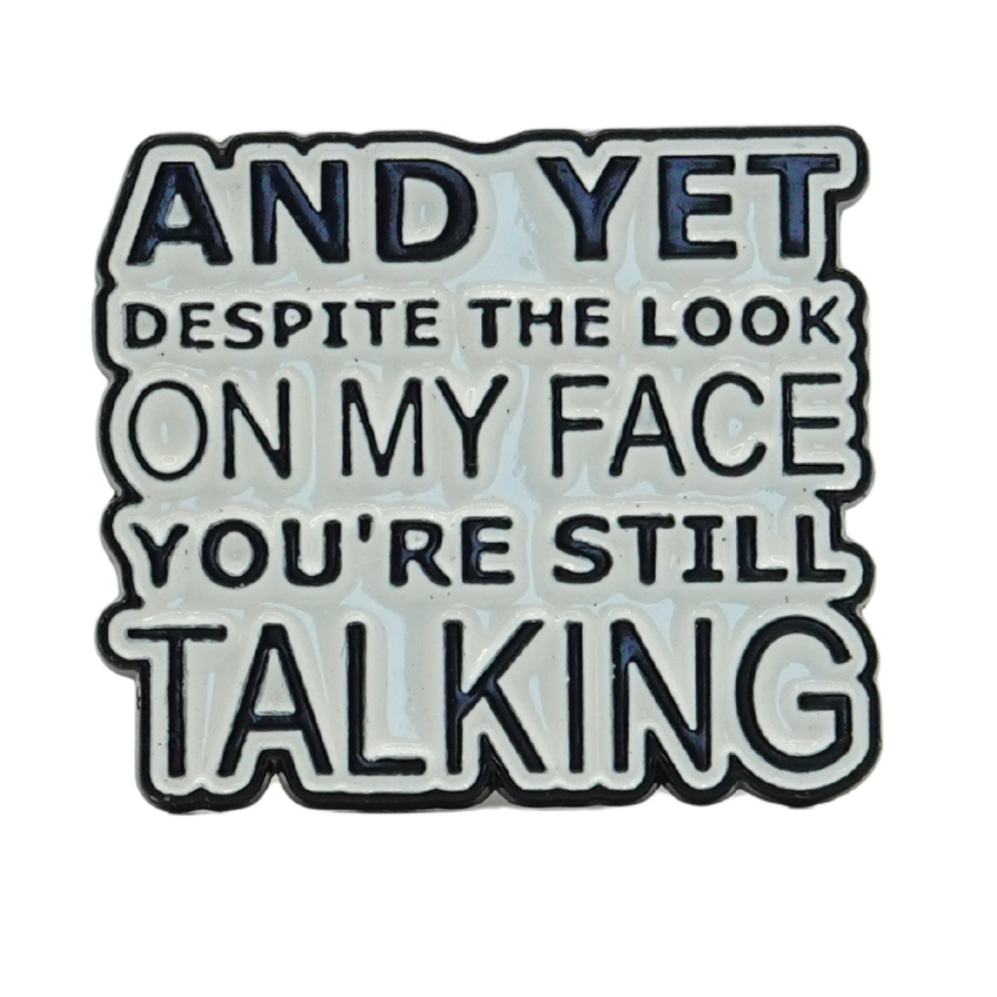 And Yet Despite The Look On My Face You're Still Talking Enamel Pin