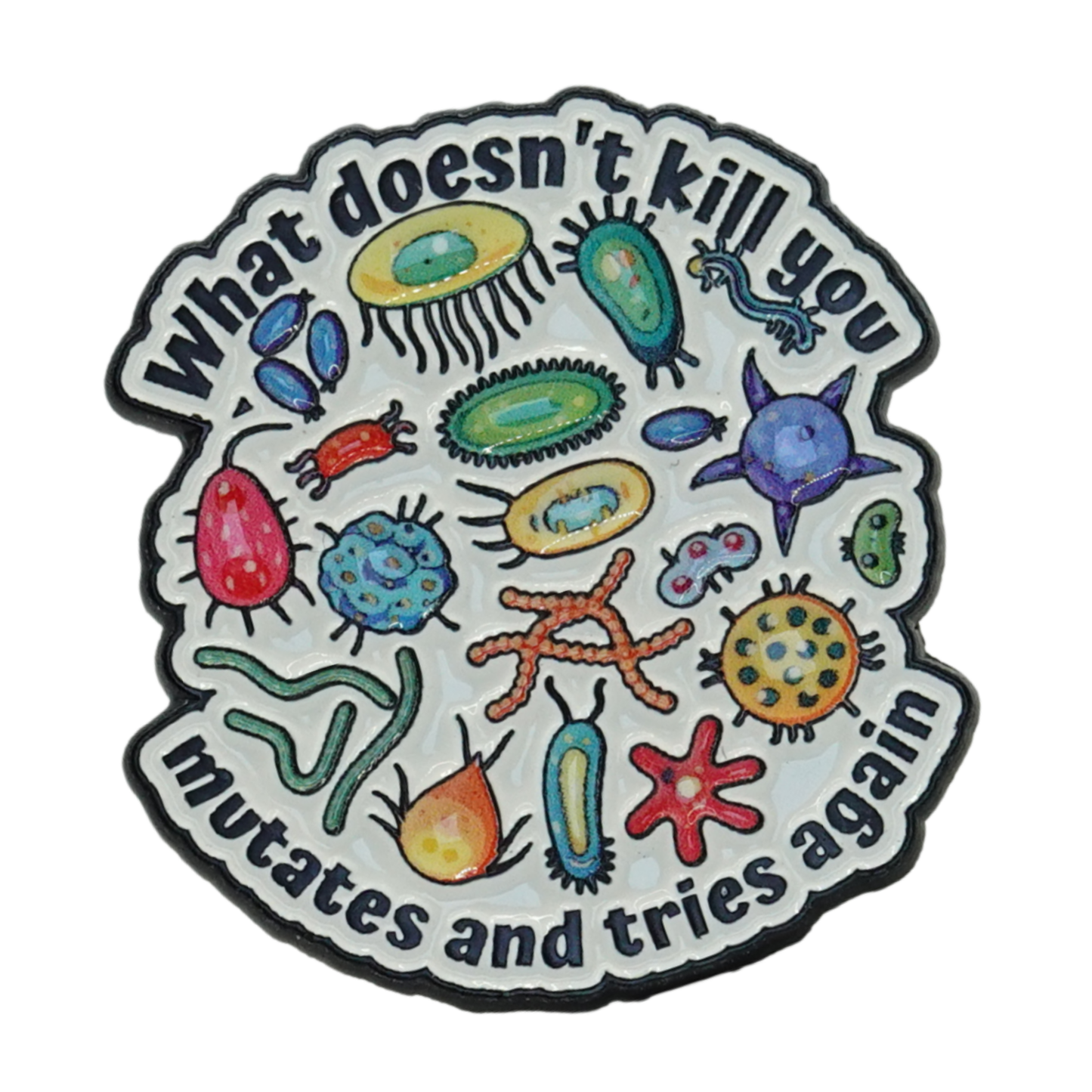 What Doesn't Kill You Mutates And Tries Again Enamel Pin