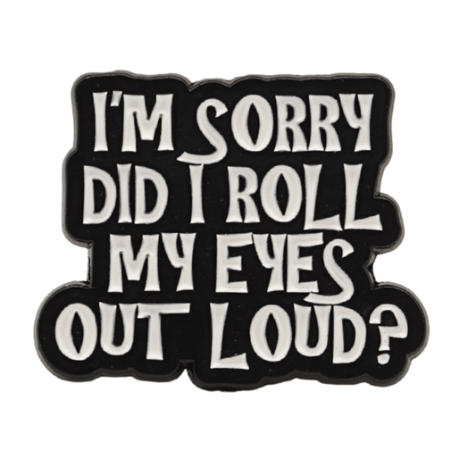 I'm Sorry Did I Roll My Eyes Out Loud? Enamel Pin