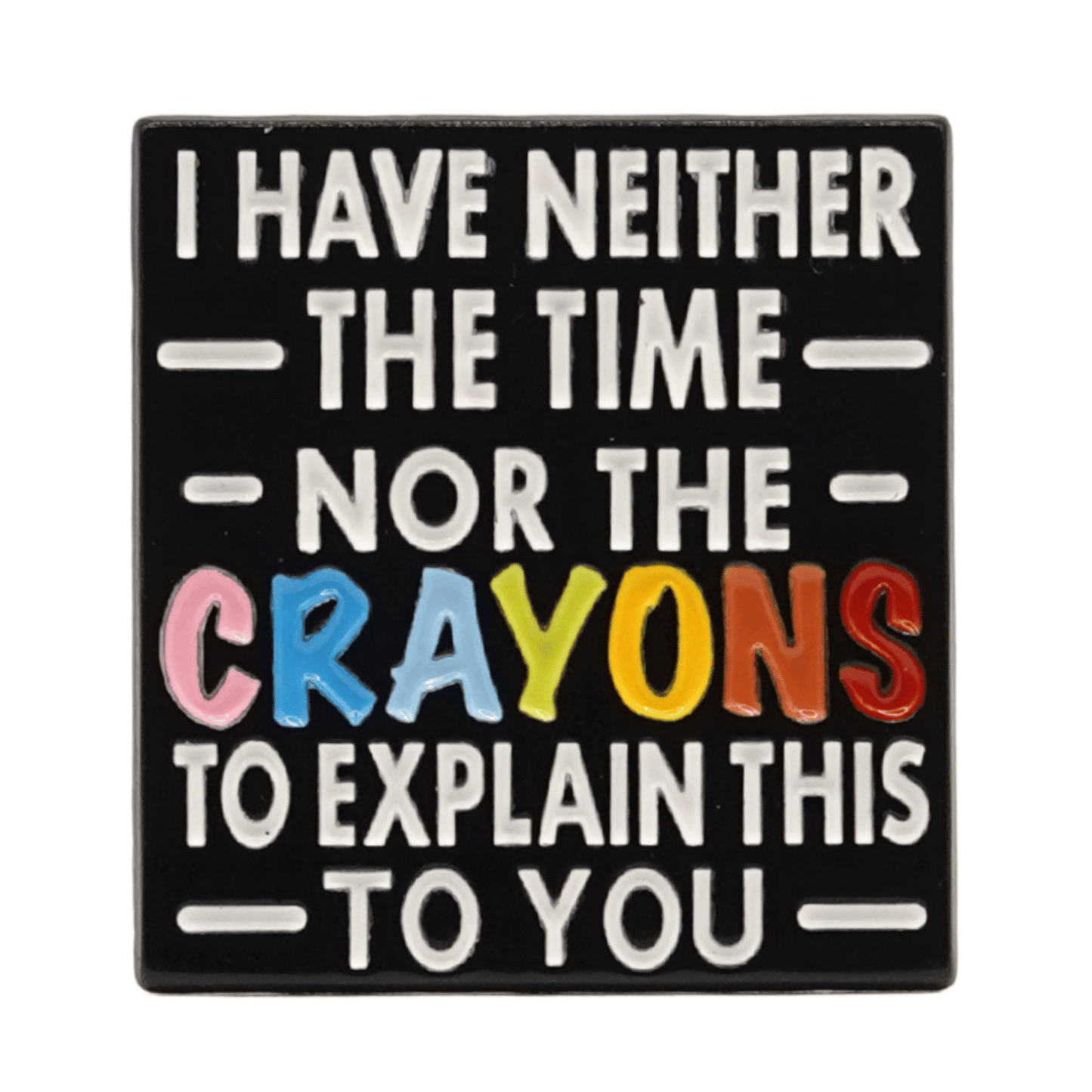 I Have Neither The Time Nor The Crayons To Explain This To You Enamel Pin