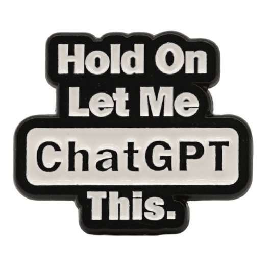Hold On Let Me ChatGPT This Enamel Pin