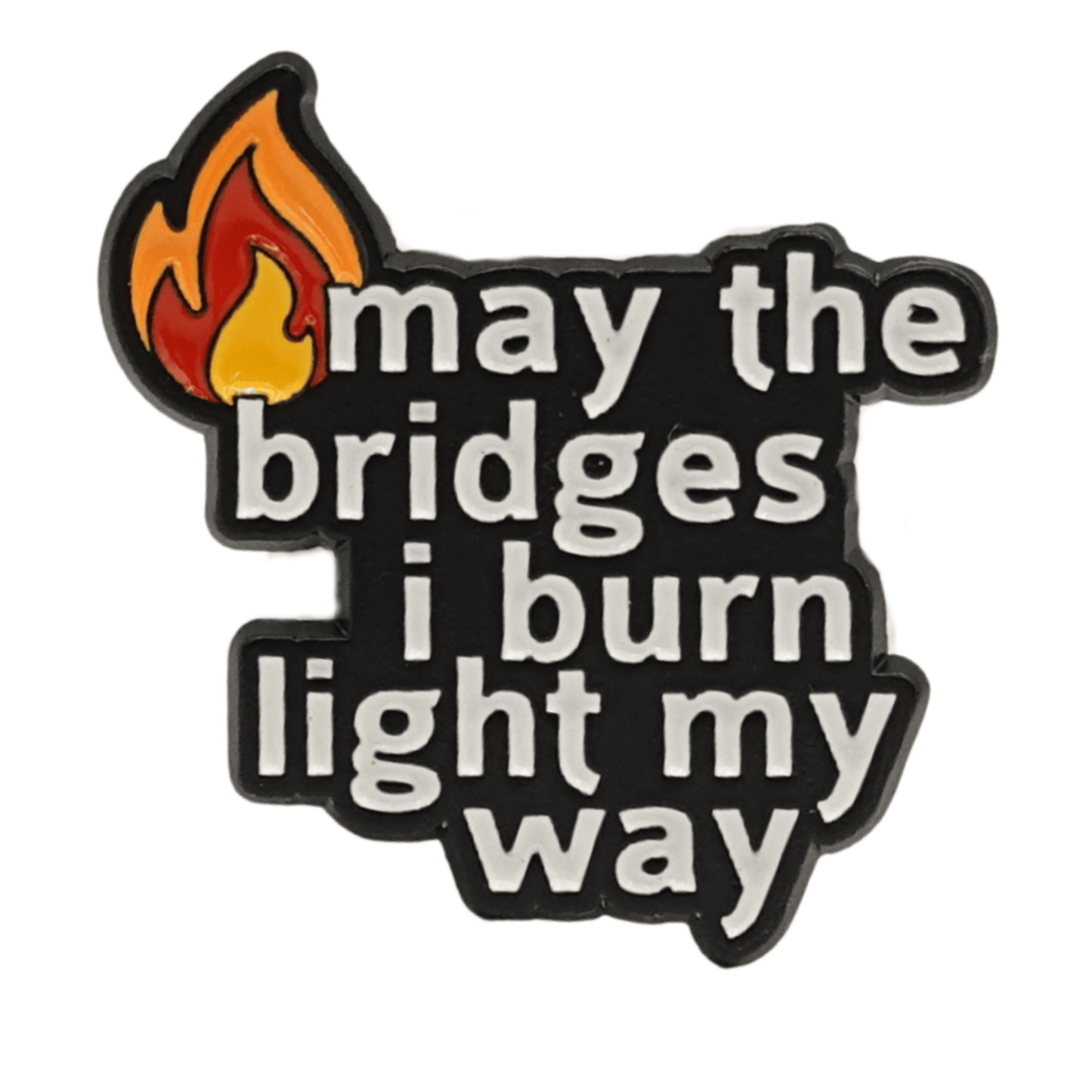May The Bridges I Burn Light My Way Enamel Pin