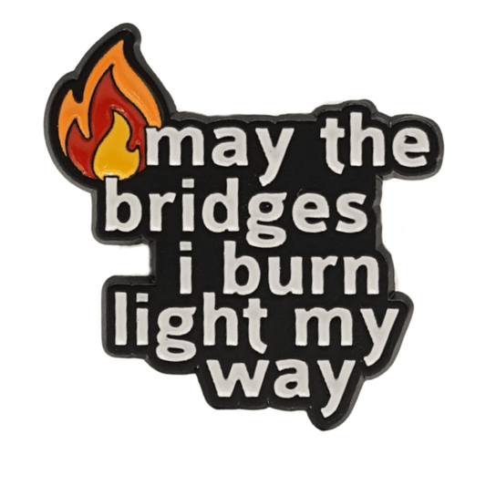 May The Bridges I Burn Light My Way Enamel Pin