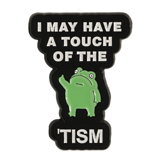 I May Have A Touch Of The 'Tism Enamel Pin