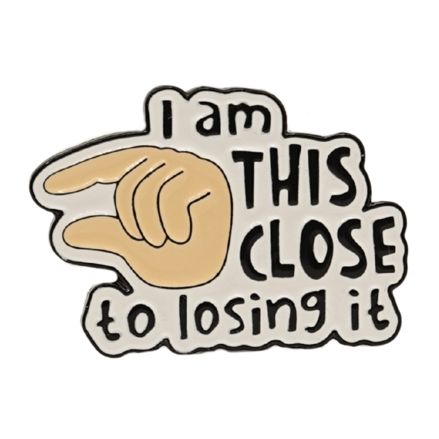 I Am This Close To Losing It Enamel Pin