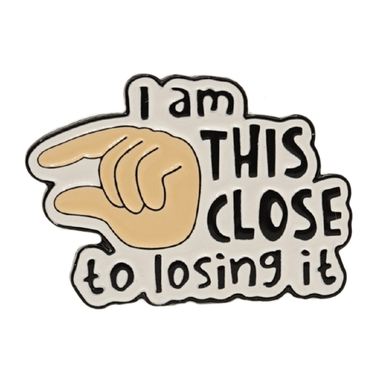 I Am This Close To Losing It Enamel Pin
