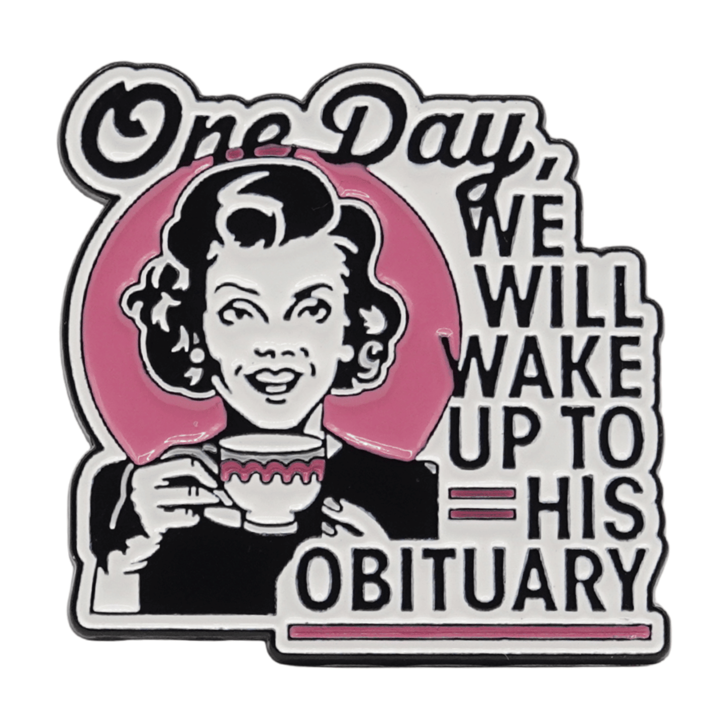 One Day We Will Wake Up To His Obituary Enamel Pin