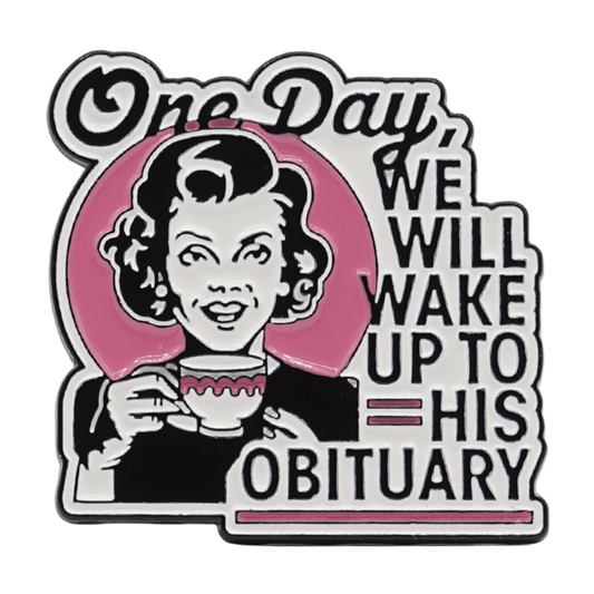 One Day We Will Wake Up To His Obituary Enamel Pin