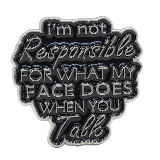 I'm Not Responsible For What My Face Does When You Talk Enamel Pin