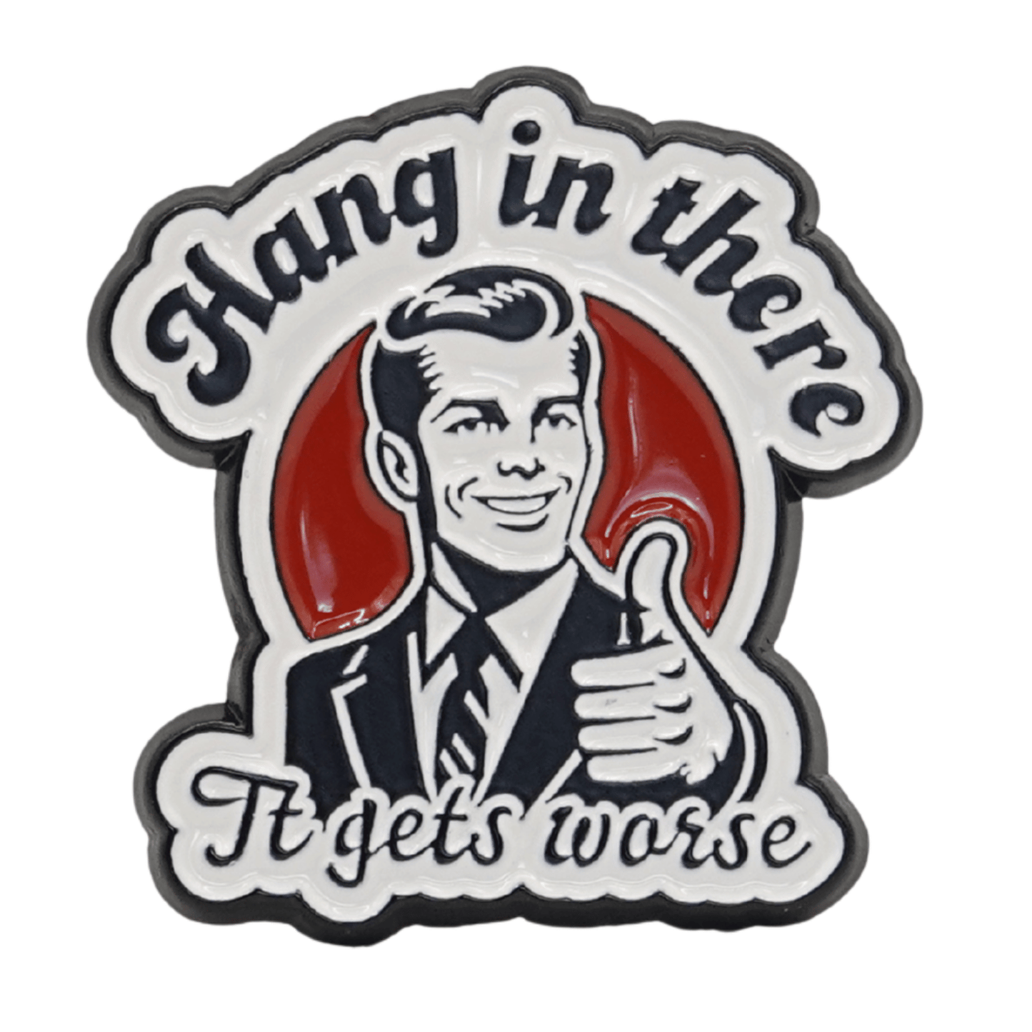 Hang In There It Gets Worse Enamel Pin