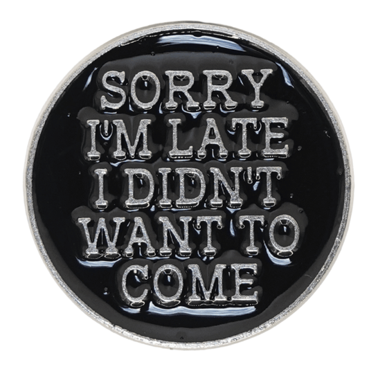 Sorry I'm Late I Didn't Want To Come Enamel Pin