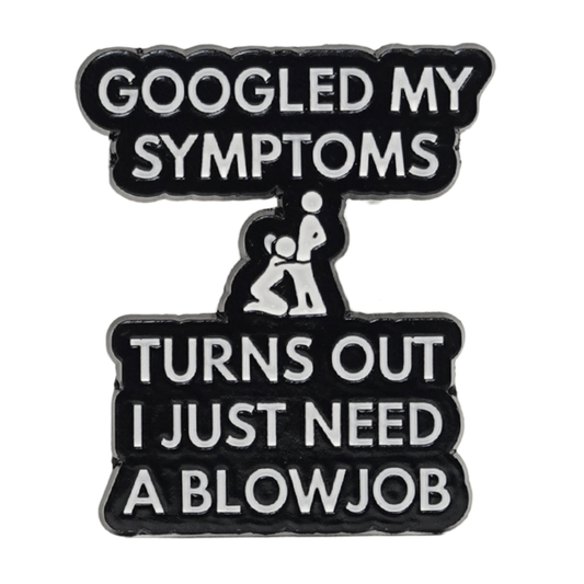 Googled My Symptoms, Turns Out I Just Needed A Blowjob Enamel Pin