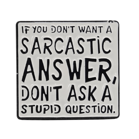 If You Don't Want A Sarcastic Answer, Don't Ask A Stupid Question Enamel Pin