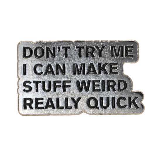 Don't Try Me, I Can Make Stuff Weird Really Quick Enamel Pin