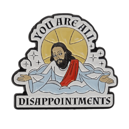 You Are All Disappointments Enamel Pin