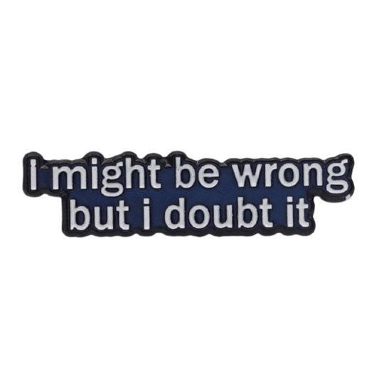 I Might Be Wrong But I Doubt It Petite Enamel Pin