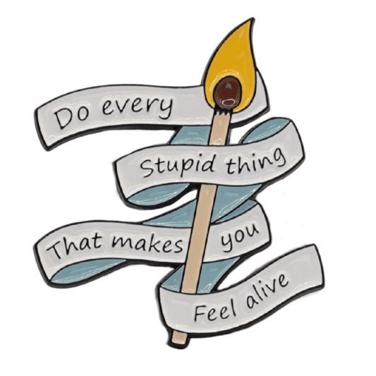 Do Every Stupid Thing That Makes You Feel Alive Enamel Pin