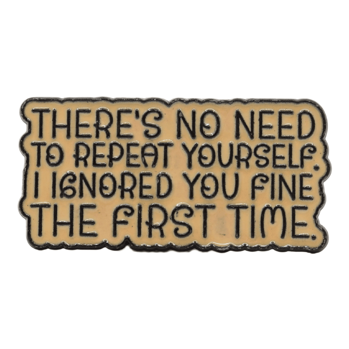 There's No Need To Repeat Yourself Enamel Pin