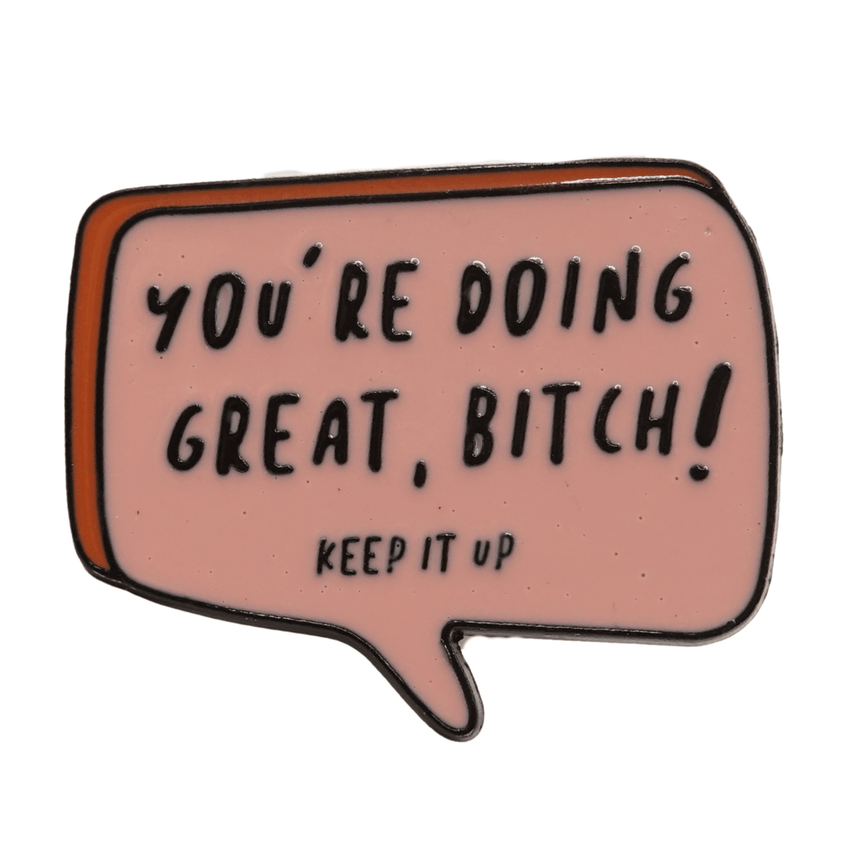 You're Doing Great Bitch Enamel Pin