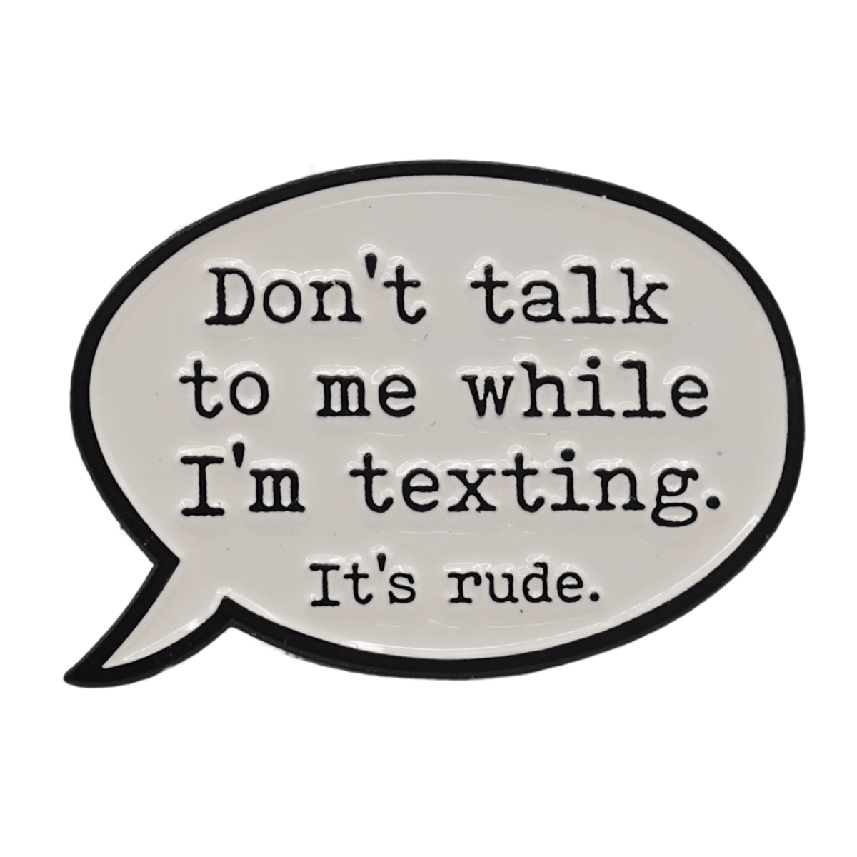 Don't Talk To Me While I'm Texting It's Rude Enamel Pin