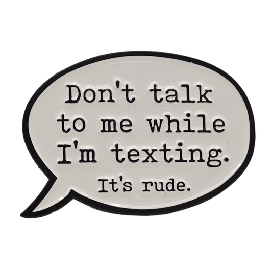 Don't Talk To Me While I'm Texting It's Rude Enamel Pin