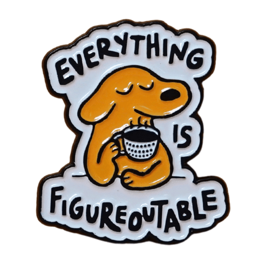 Cute enamel pin of a calm yellow dog holding a coffee cup with the phrase “Everything Is Figureoutable,” motivational coffee lover lapel pin.