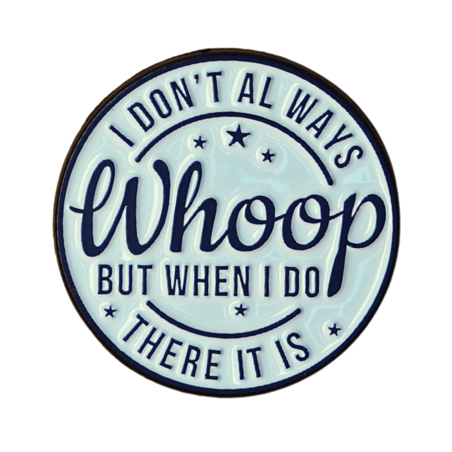 Funny sarcastic enamel pin with quote I don’t always whoop but when I do there it is