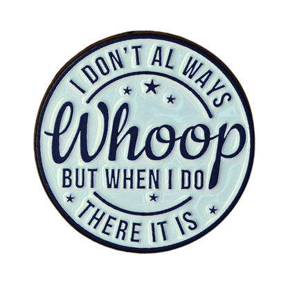 Funny sarcastic enamel pin with quote I don’t always whoop but when I do there it is
