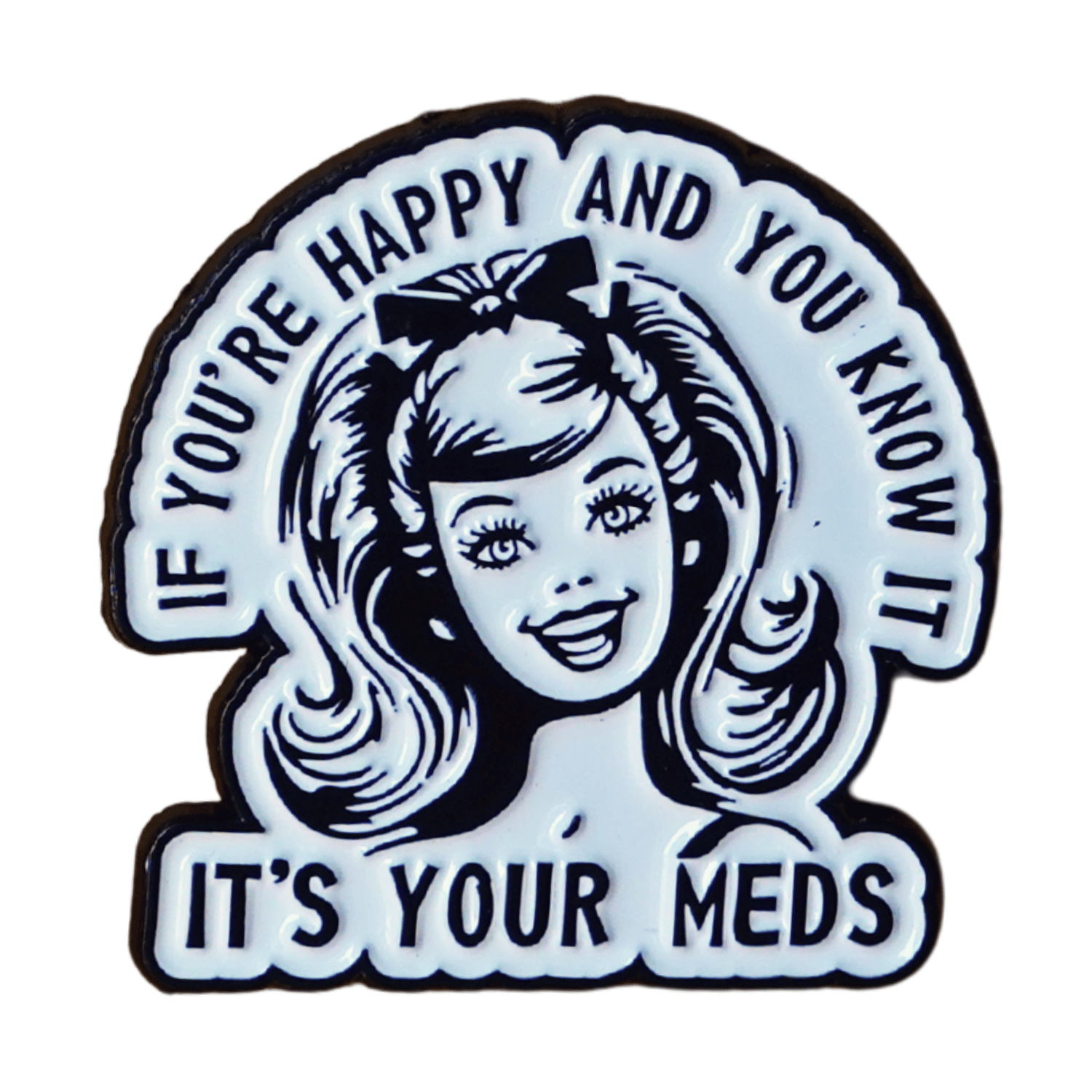 Funny sarcastic retro enamel pin with quote if you’re happy and you know it it’s your meds