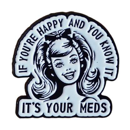 Funny sarcastic retro enamel pin with quote if you’re happy and you know it it’s your meds