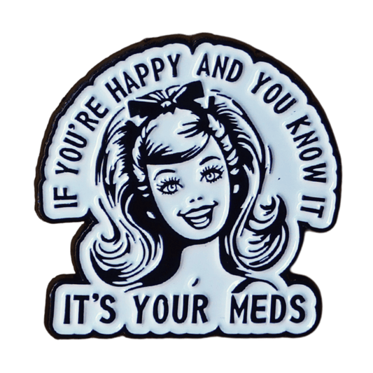 Funny sarcastic retro enamel pin with quote if you’re happy and you know it it’s your meds