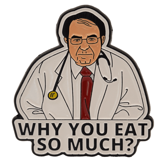 Funny sarcastic Dr Now enamel pin saying “why you eat so much,” humorous food and diet joke novelty lapel pin