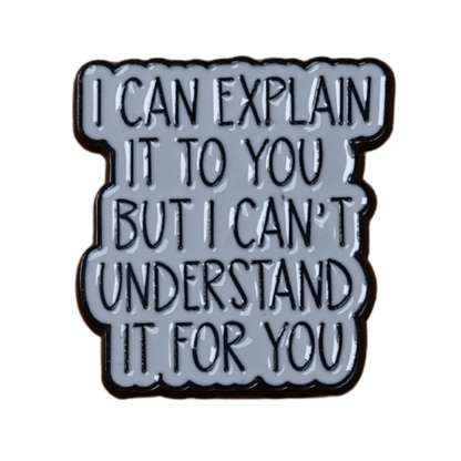 Enamel pin with the quote “I can explain it to you but I can’t understand it for you” in black text on a light background.