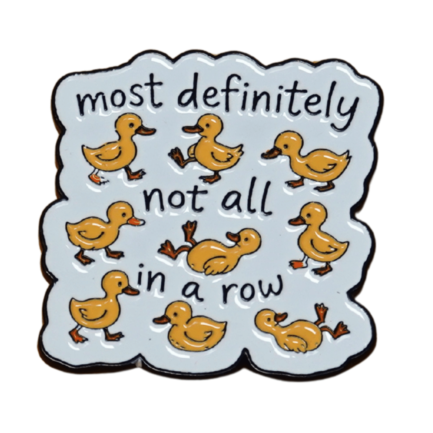 Funny sarcastic enamel pin with cartoon ducks and quote most definitely not all in a row