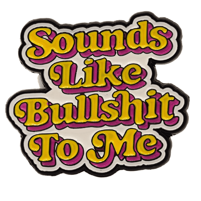 Colorful retro style enamel pin that says sounds like bullshit to me in bold lettering