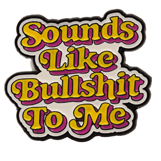 Colorful retro style enamel pin that says sounds like bullshit to me in bold lettering