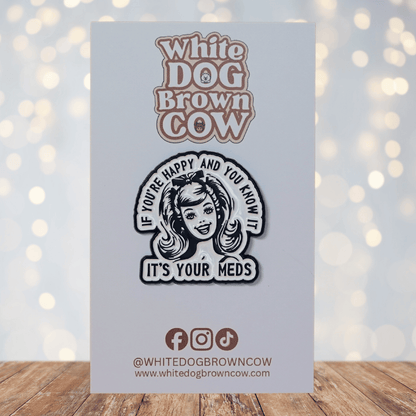 Funny sarcastic retro enamel pin with quote if you’re happy and you know it it’s your meds
